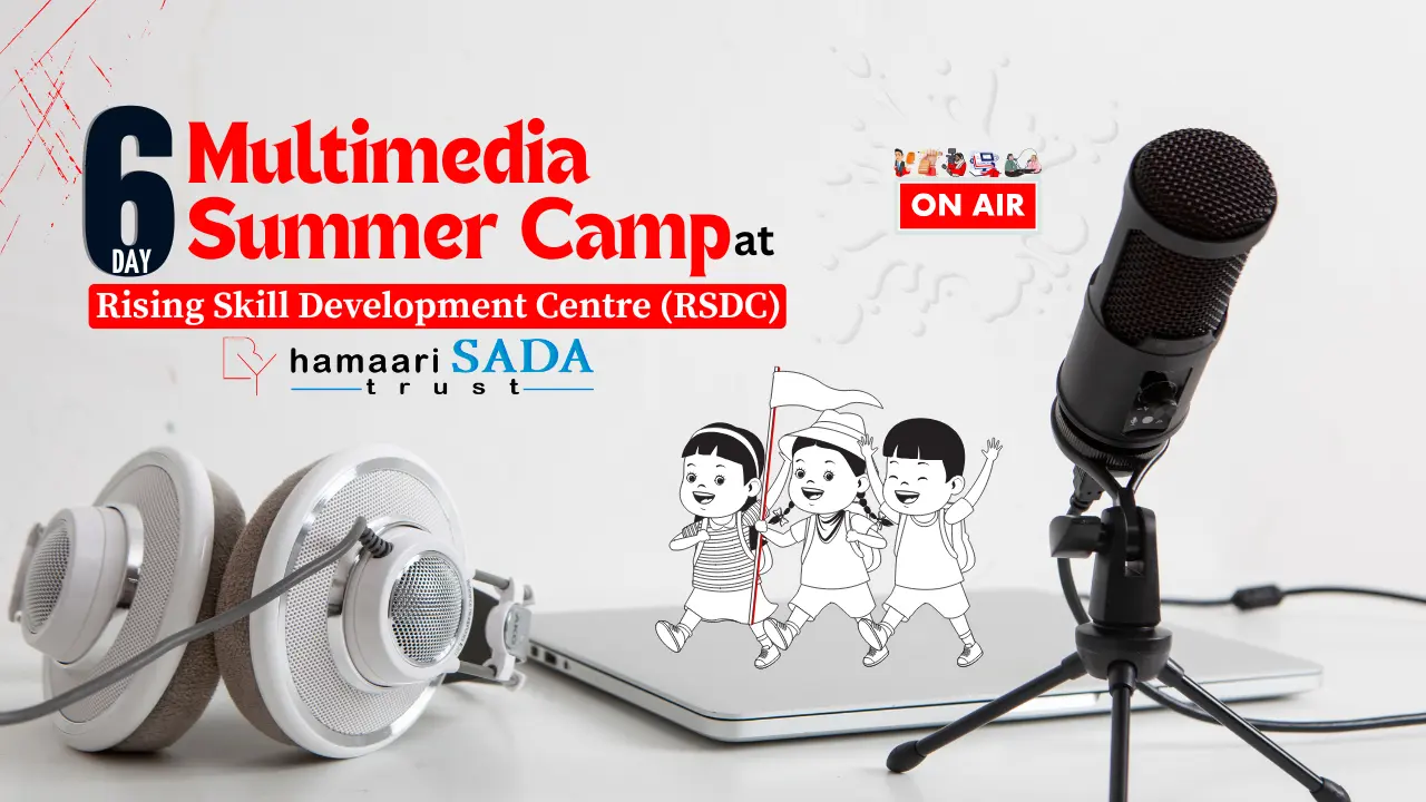 Multimedia Summer Camp 2025 at Rising Skill Development Centre (RSDC) Hamaari Sada Trust